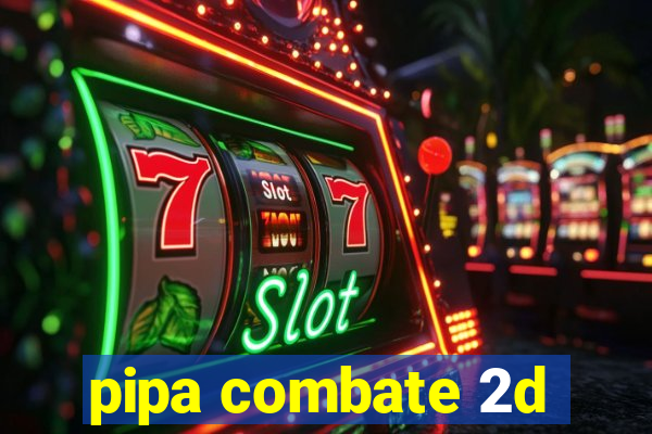 pipa combate 2d